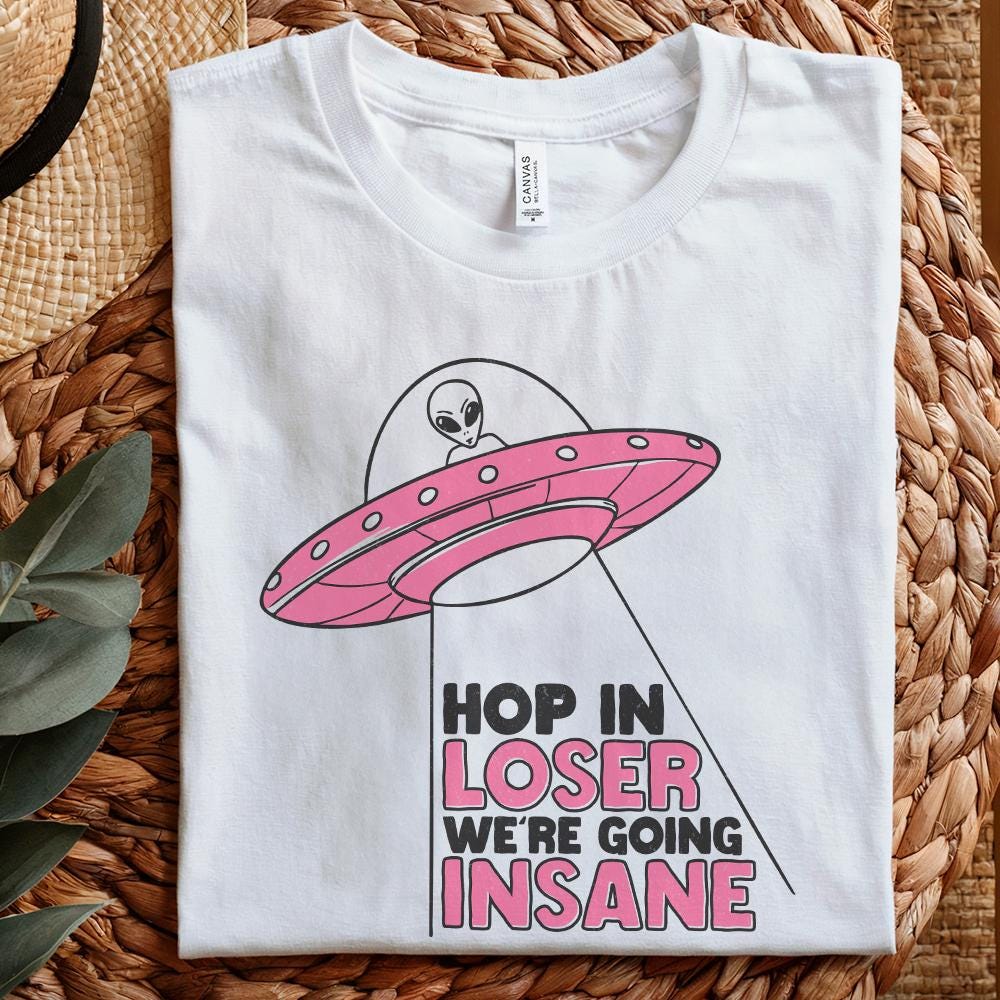 Hop In Loser We're Going Insane PNG, Trendy Alien PNG - 300 DPI Design