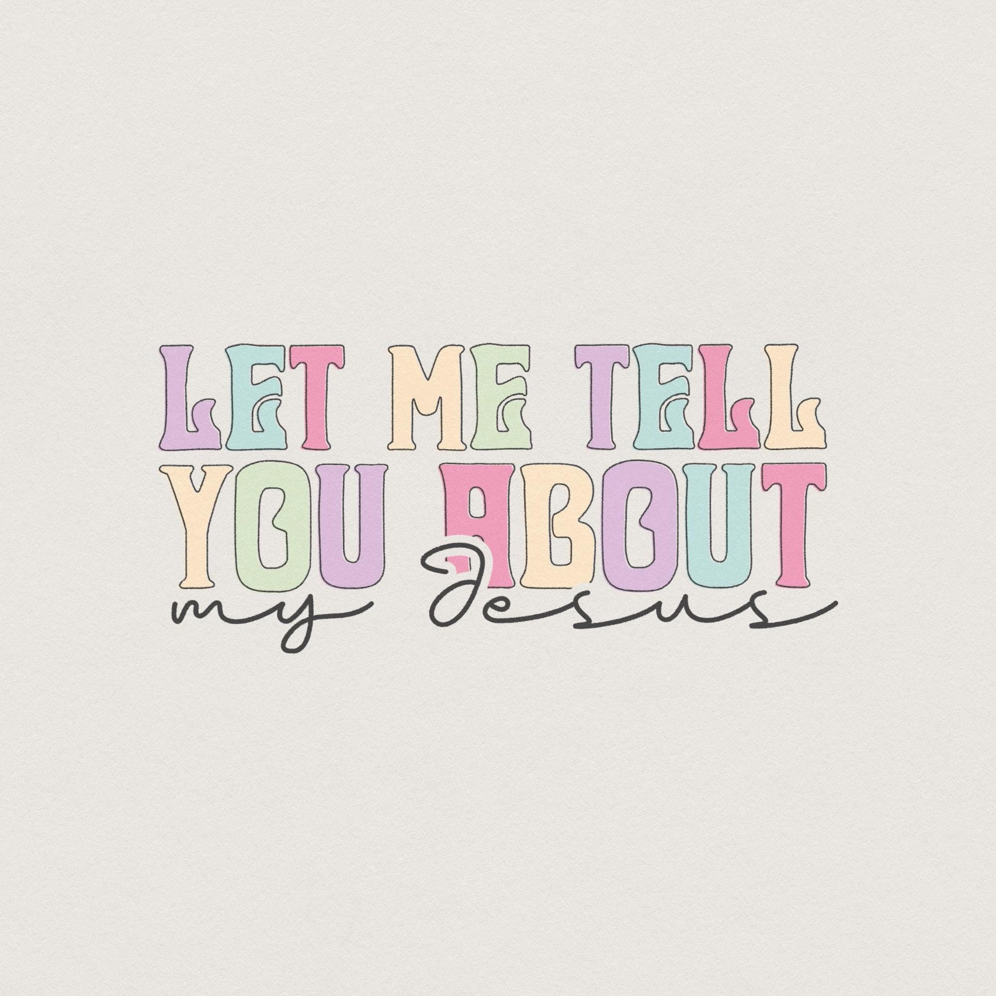 Let Me Tell You About My Jesus PNG, Christian Quote Digital File - 300