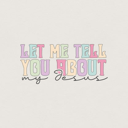 Let Me Tell You About My Jesus PNG, Christian Quote Digital File - 300