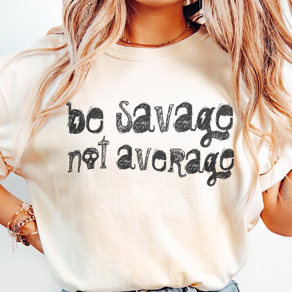 Be Savage Not Average PNG Digital Download, Sublimation TShirt Design -