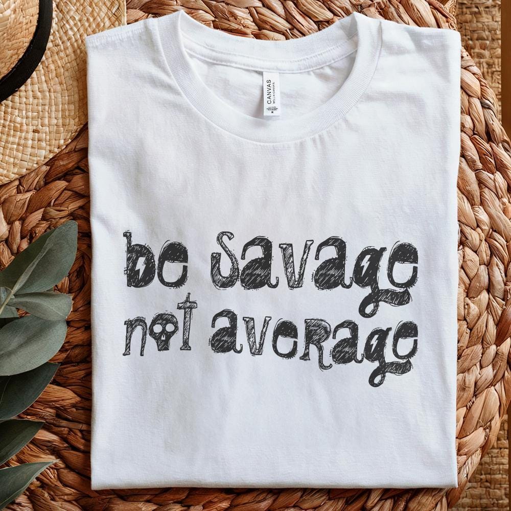 Be Savage Not Average PNG Digital Download, Sublimation TShirt Design -