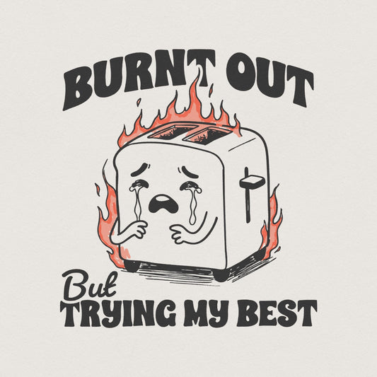 Burnt Out But trying my Best PNG, Funny Mental Health Design - 300 DPI