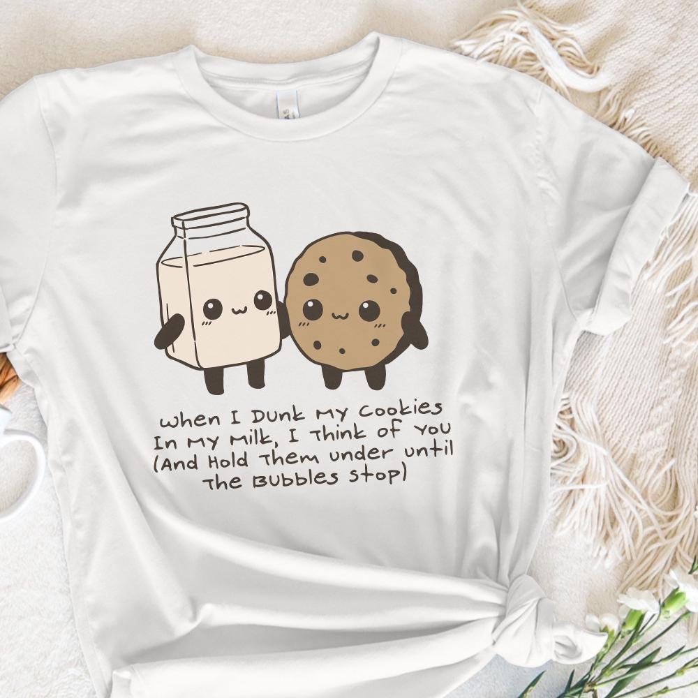 When I Dunk My Cookies In Milk I Think Of You, Hold Them Under Until