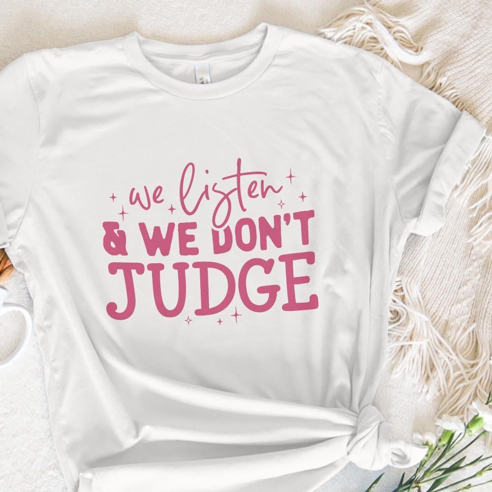 We Listen and Don't Judge PNG, Funny Shirt Design - 300 DPI Design for