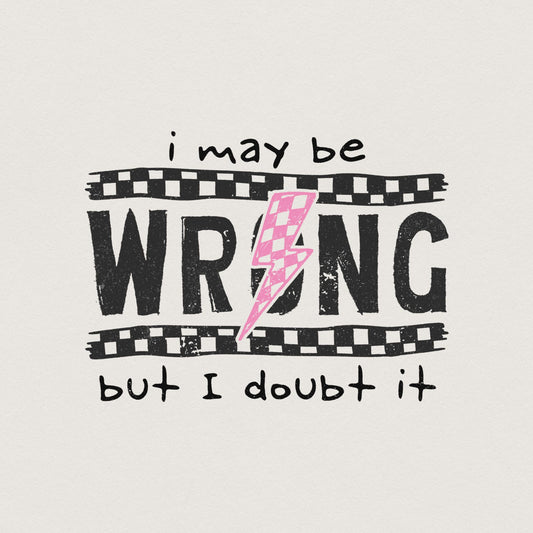 I May Be Wrong Snarky PNG, Sarcasm Png - 300 DPI Design for T-Shirt