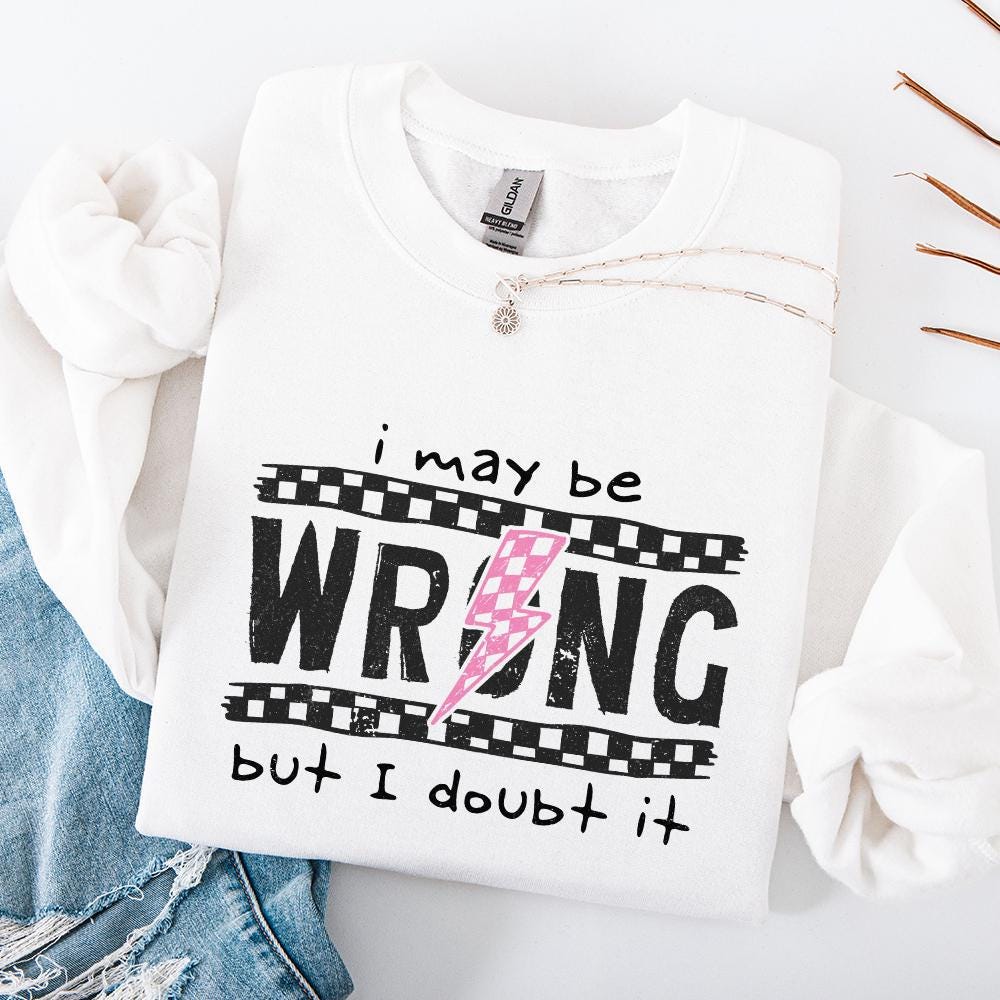 I May Be Wrong Snarky PNG, Sarcasm Png - 300 DPI Design for T-Shirt