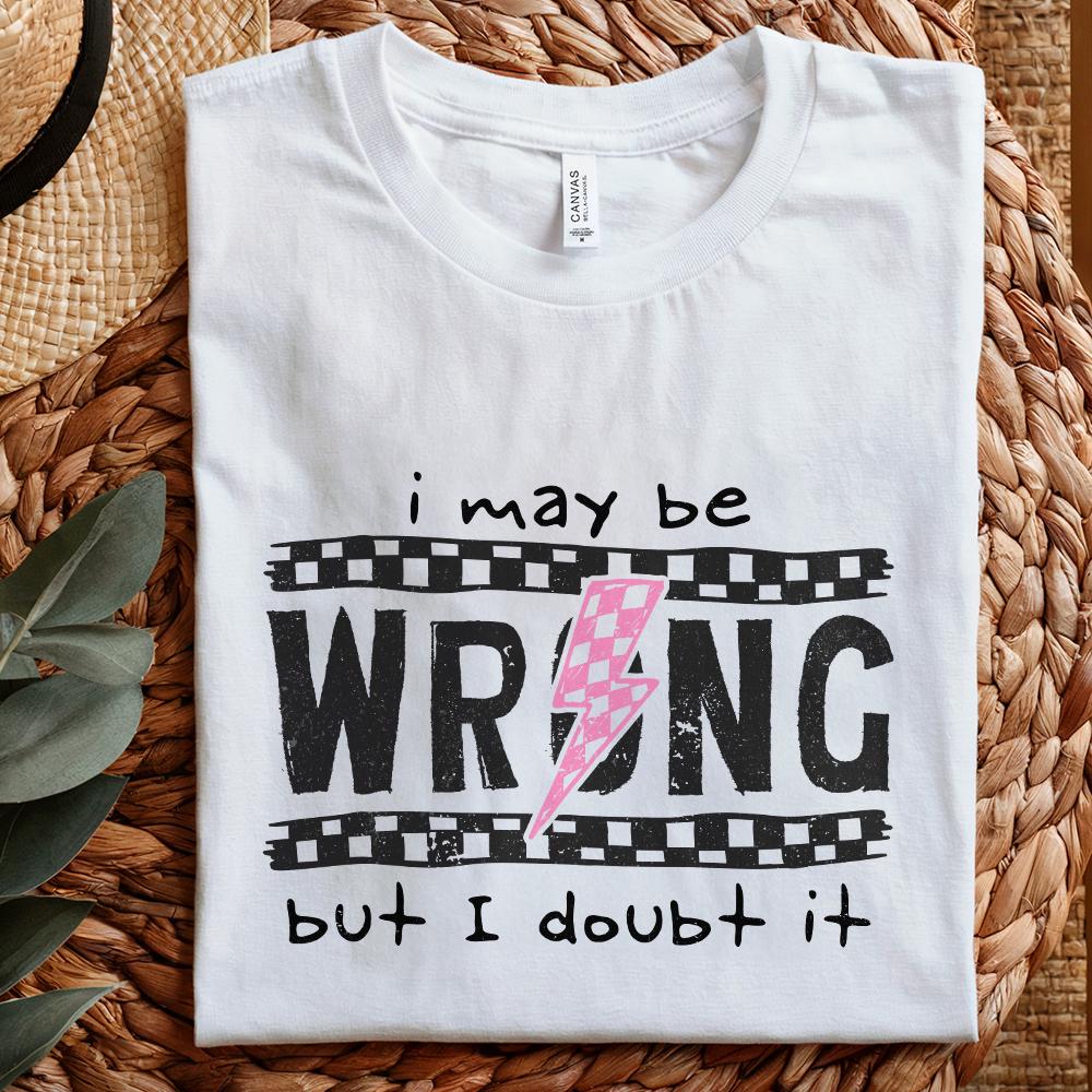 I May Be Wrong Snarky PNG, Sarcasm Png - 300 DPI Design for T-Shirt