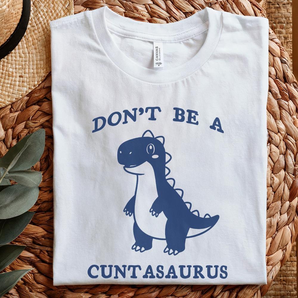 Don't Be A Cuntasaurus PNG, Funny Dinosaur Saying - 300 DPI Design for