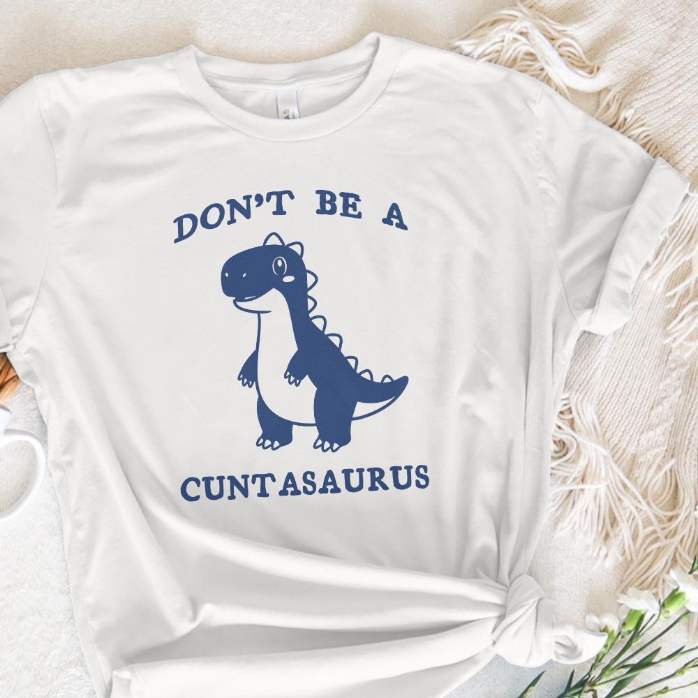 Don't Be A Cuntasaurus PNG, Funny Dinosaur Saying - 300 DPI Design for