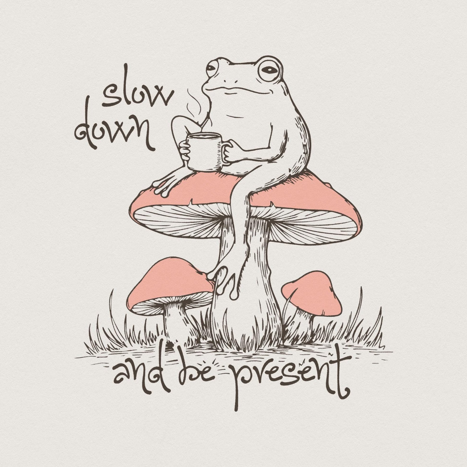 Slow Down Be Present PNG, Trendy Artsy Frog Mushroom Design - 300 DPI