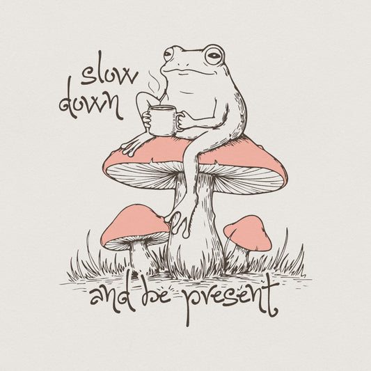 Slow Down Be Present PNG, Trendy Artsy Frog Mushroom Design - 300 DPI