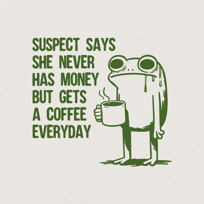 Suspect Says She Never Has Money But Gets Coffee Everyday PNG, Funny