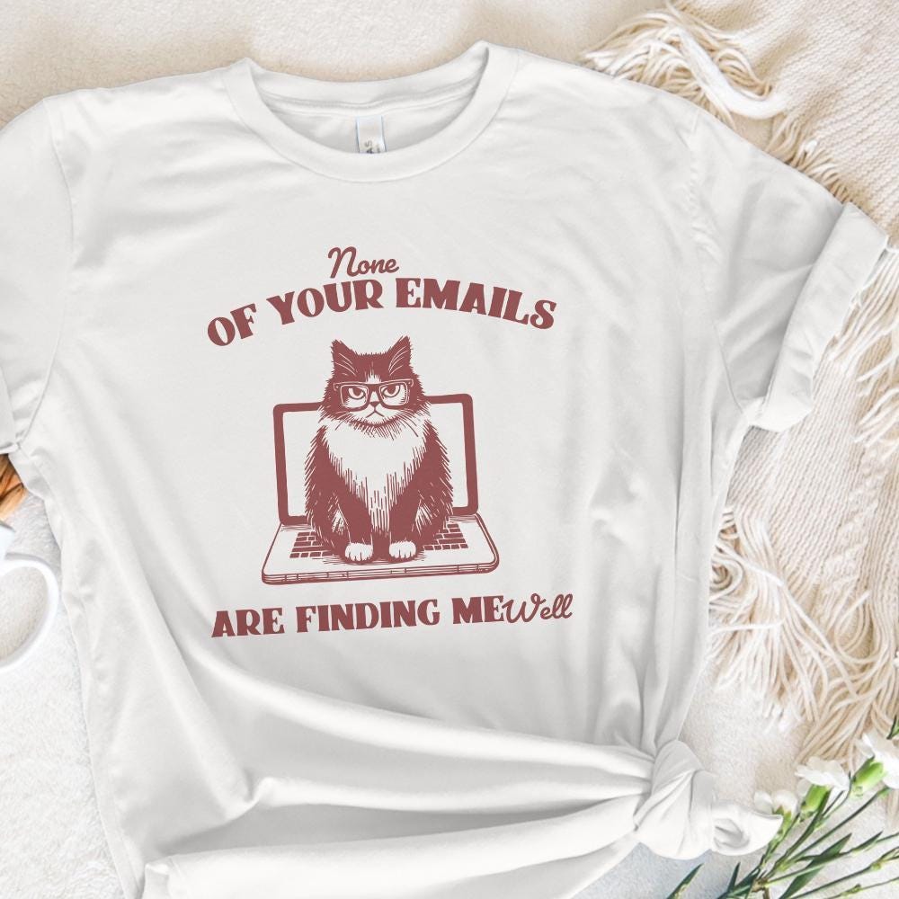 None Of Your Emails Are Finding Me Well, Funny Grumpy Cat Sarcastic