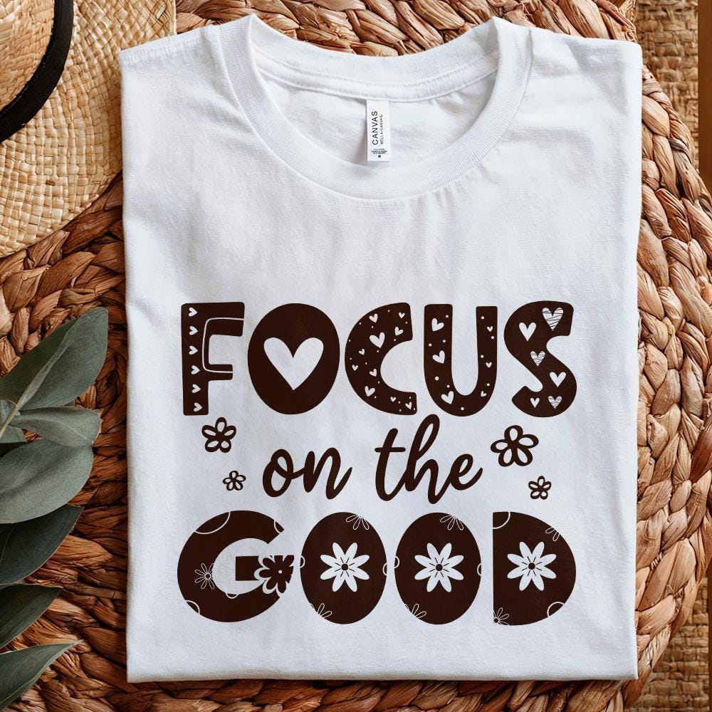 Focus On The Good PNG, Positive Affirmation Shirt Design - 300 DPI Design