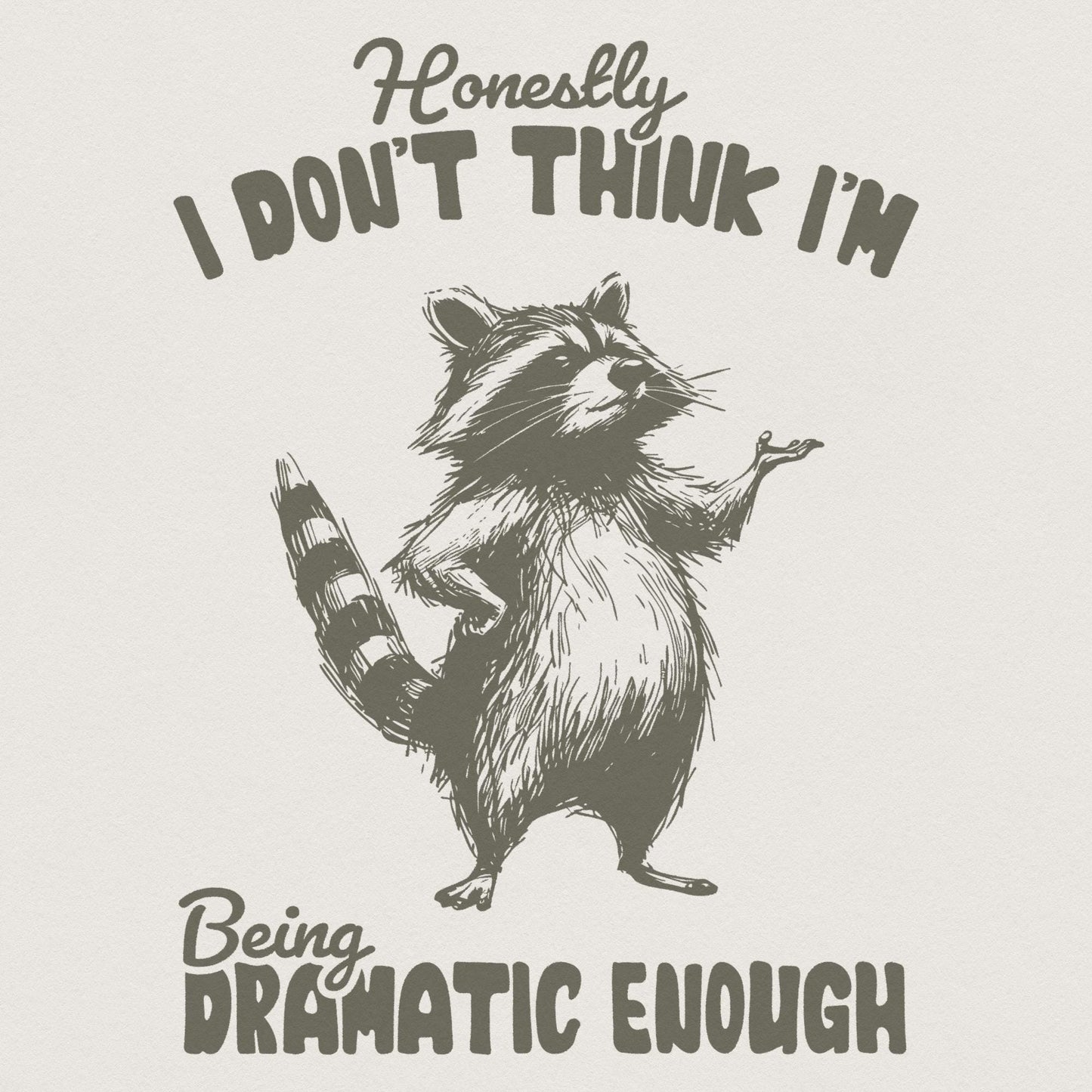 Honestly, I Don't Think I'm Being Dramatic Enough - 300 DPI Design for