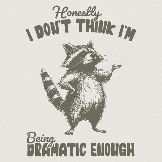 Honestly, I Don't Think I'm Being Dramatic Enough - 300 DPI Design for