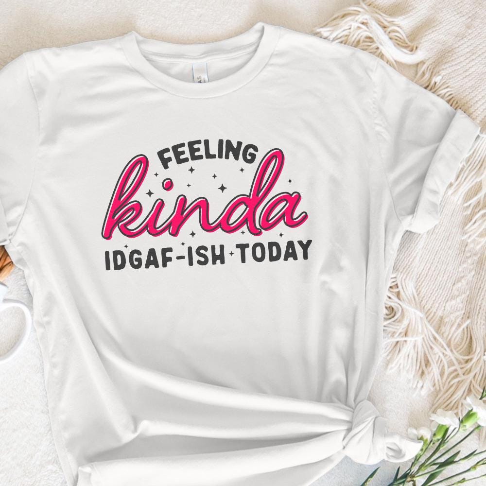 Feeling Kinda IDGAF-ish Today png, Sarcastic png - 300 DPI Design for