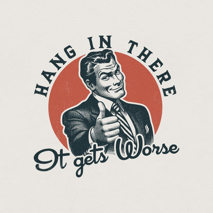 Hang in There It Gets Worse PNG, Funny Quote - 300 DPI Design for T-Shirt