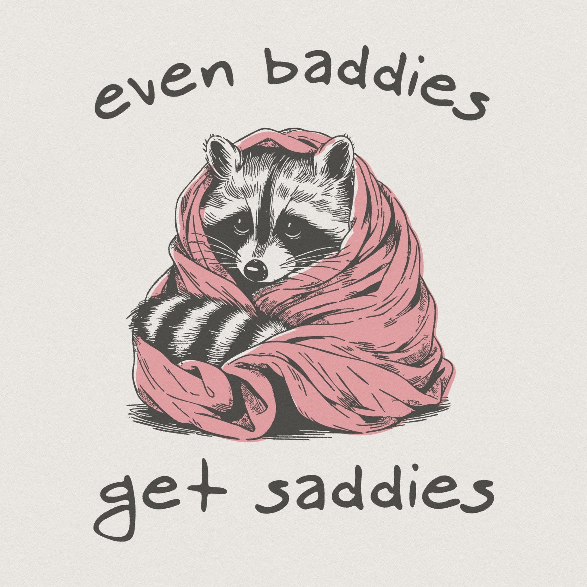 Even Baddies Get Saddies PNG, Meme PNG - 300 DPI Design for T-Shirt