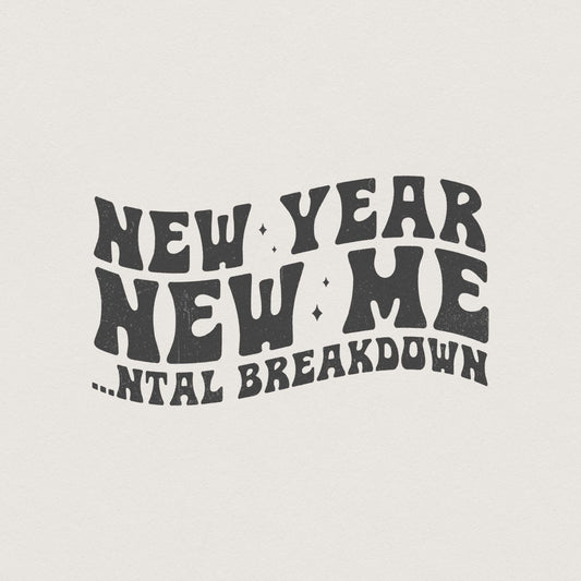 New Year New Me Mental Breakdown PNG, Trendy New Years 2024 PNG - 300 DPI