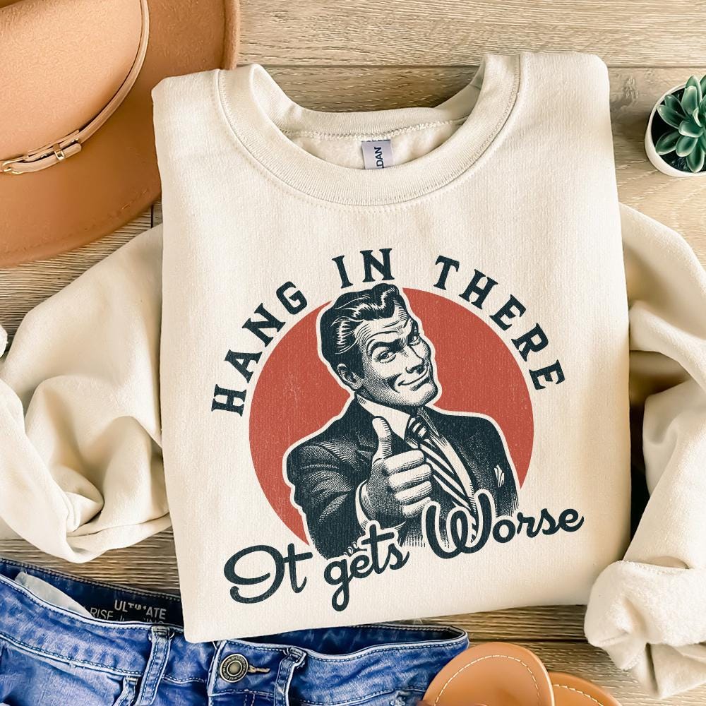 Hang in There It Gets Worse PNG, Funny Quote - 300 DPI Design for T-Shirt