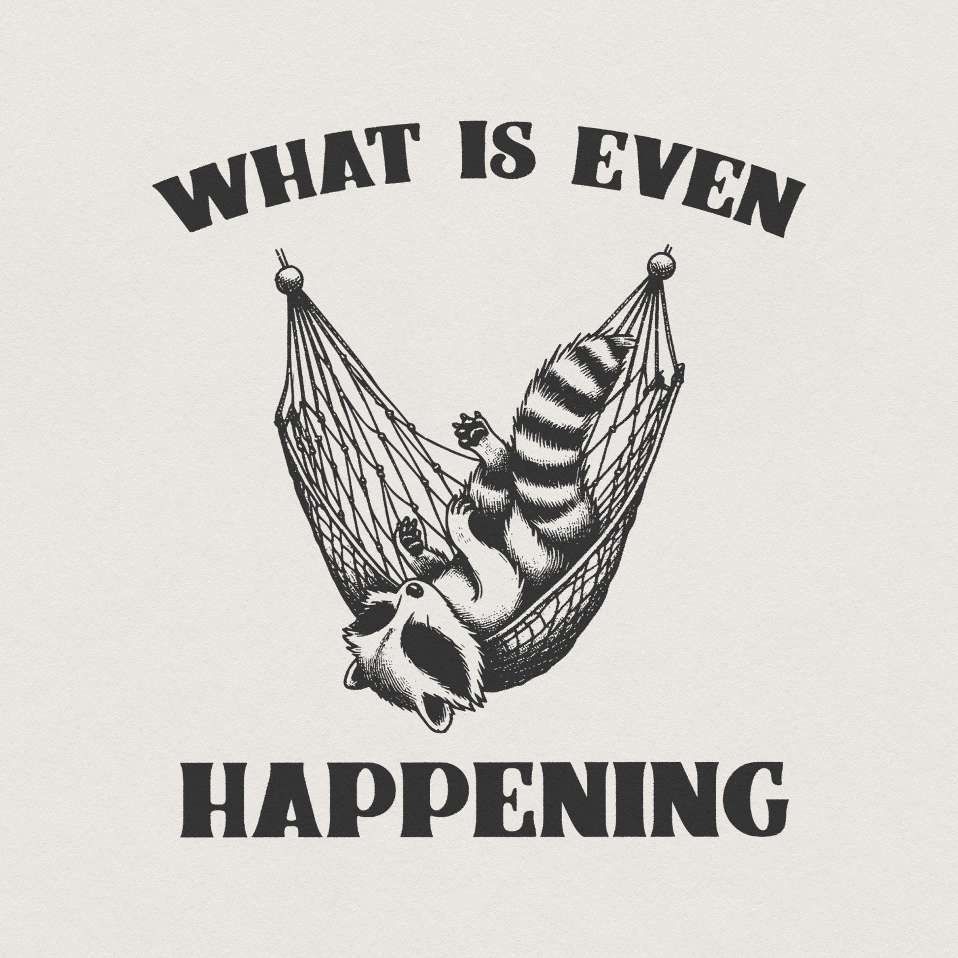 What Is Even Happening PNG Instant Download, Funny Sarcastic Retro