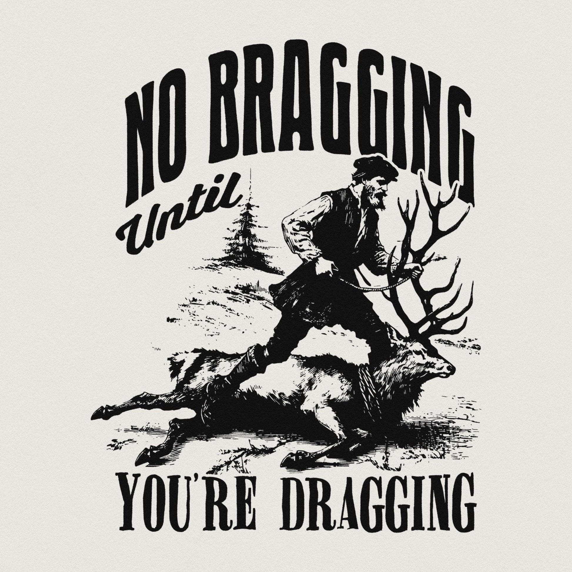 No Bragging Until Your Dragging png, Funny Deer Hunting - 300 DPI Design