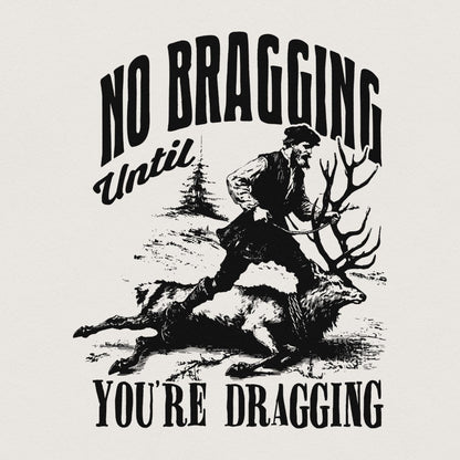 No Bragging Until Your Dragging png, Funny Deer Hunting - 300 DPI Design