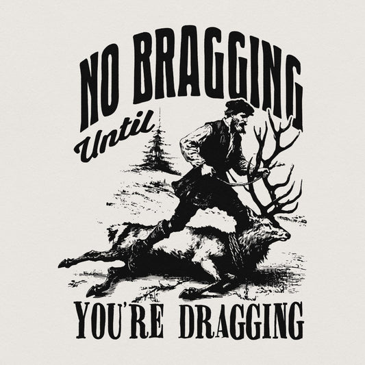No Bragging Until Your Dragging png, Funny Deer Hunting - 300 DPI Design