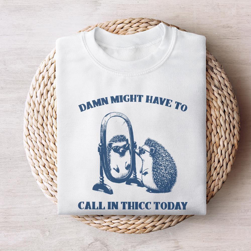 Damn, Might Have to Call In Thicc Today PNG png - 300 DPI Design for