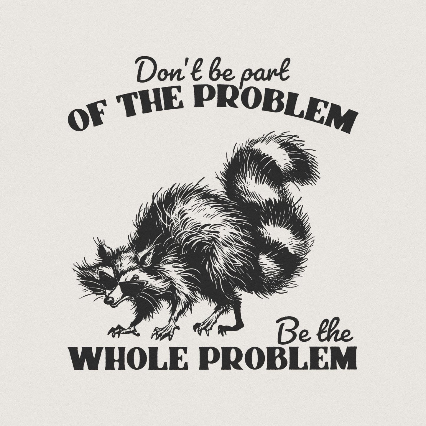 Don't Be the Problem Be the Whole Problem PNG, Funny Adult Humor - 300