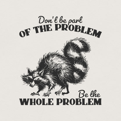 Don't Be the Problem Be the Whole Problem PNG, Funny Adult Humor - 300
