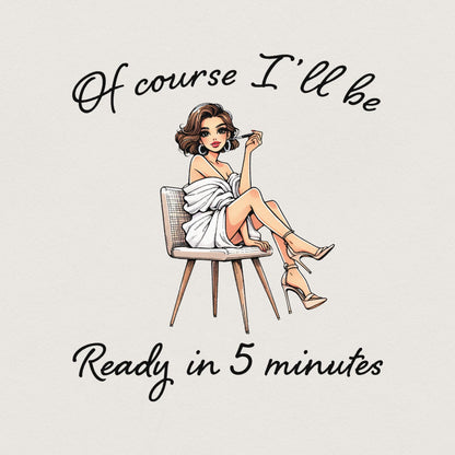 Sarcastic Fashion PNG, Of Course I'll Be Ready in 5 Minutes Digital Art -