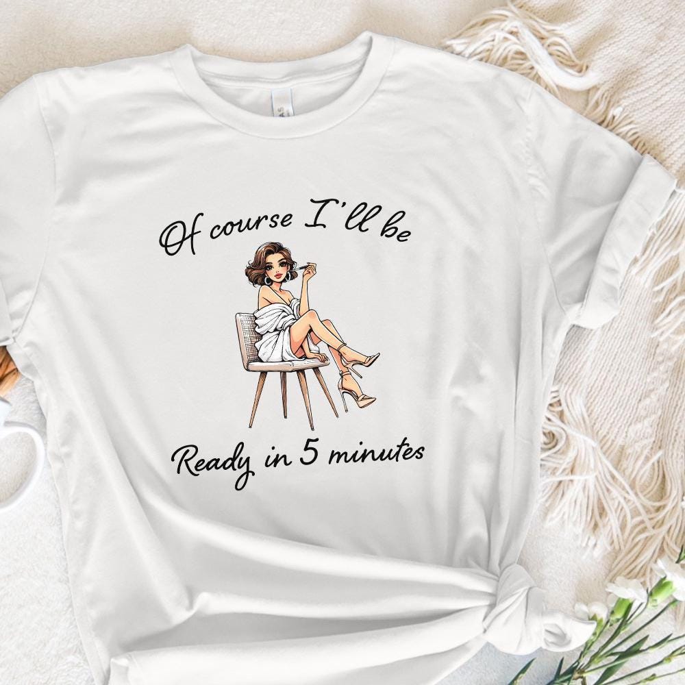 Sarcastic Fashion PNG, Of Course I'll Be Ready in 5 Minutes Digital Art -