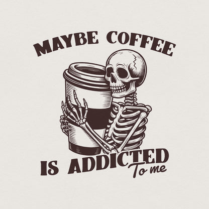 Maybe Coffee is Addicted to Me PNG, Funny Coffee Lover Gift - 300 DPI