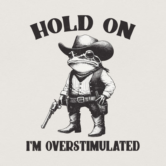 Hold On Partner I'm Overstimulated PNG, Cowboy Frog png - 300 DPI Design