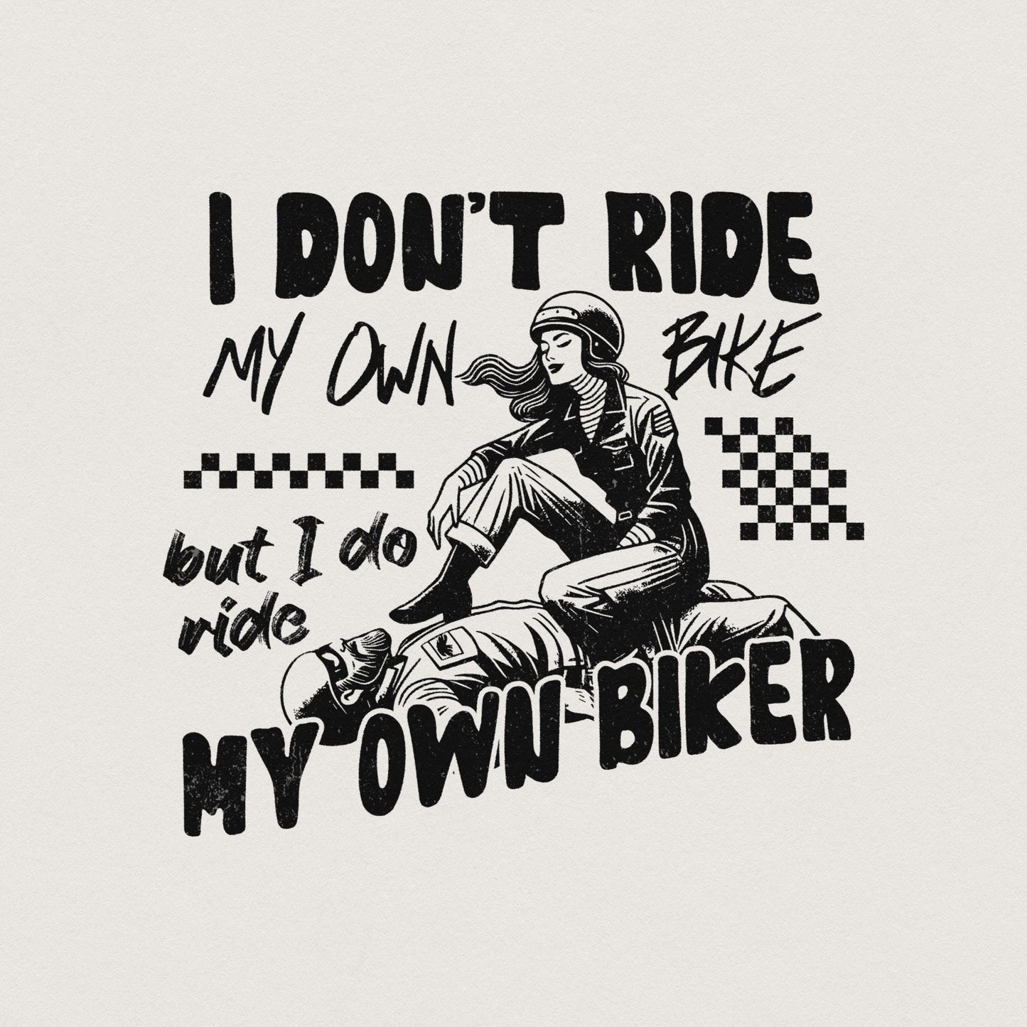 I Don't Ride My Own Bike But I Do Ride My Own Biker png, Biker png - 300