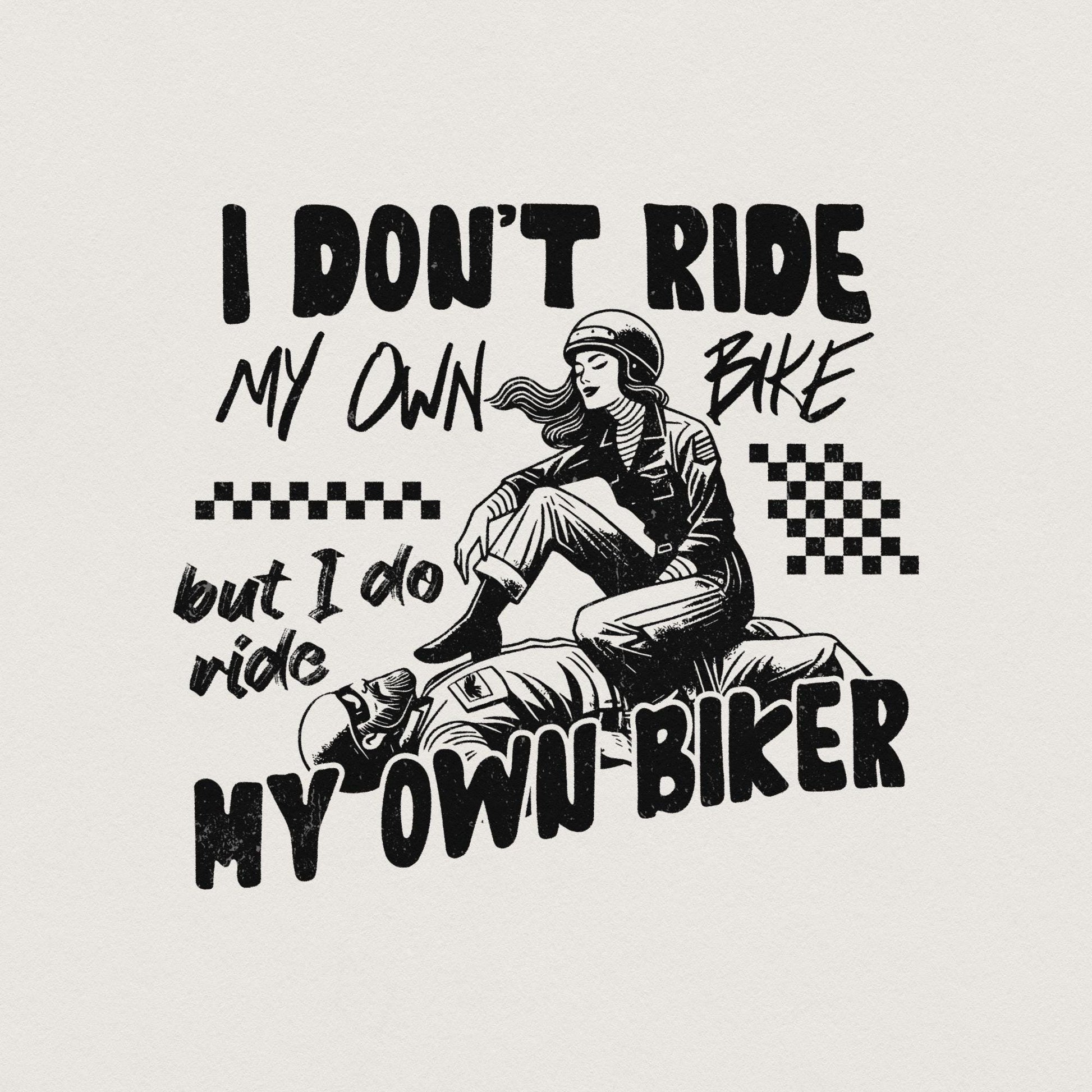 I Don't Ride My Own Bike But I Do Ride My Own Biker png, Biker png - 300