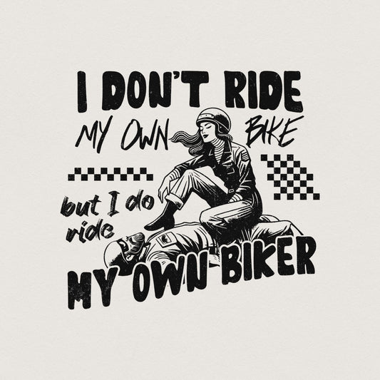 I Don't Ride My Own Bike But I Do Ride My Own Biker png, Biker png - 300