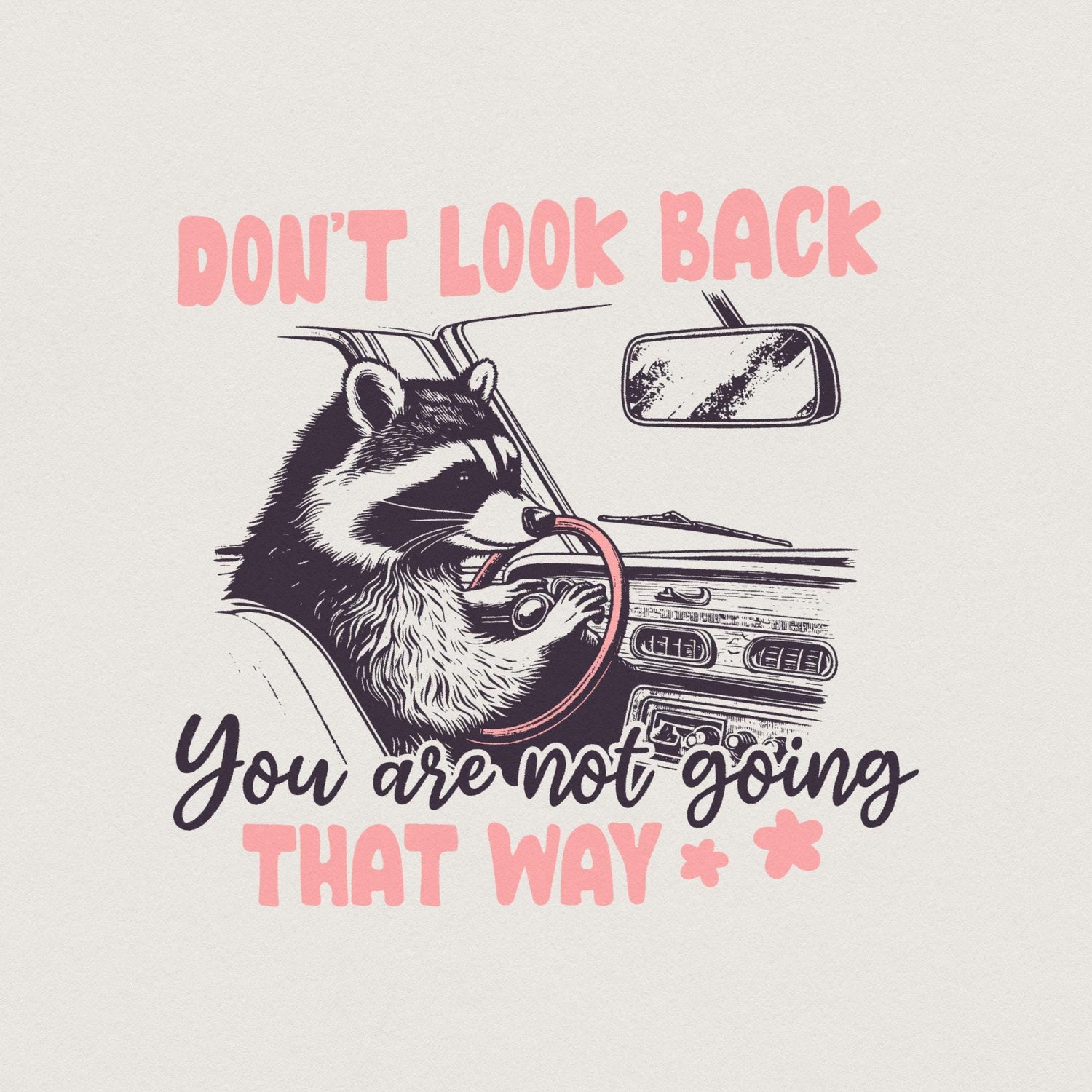 Cute raccoon driving a car with the text Don't Look Back You are not going THAT WAY in pink and charcoal, perfect for sublimation.