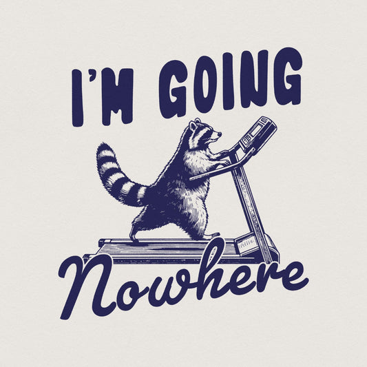 I'm Going Nowhere PNG, Treadmill png - 300 DPI Design for T-Shirt