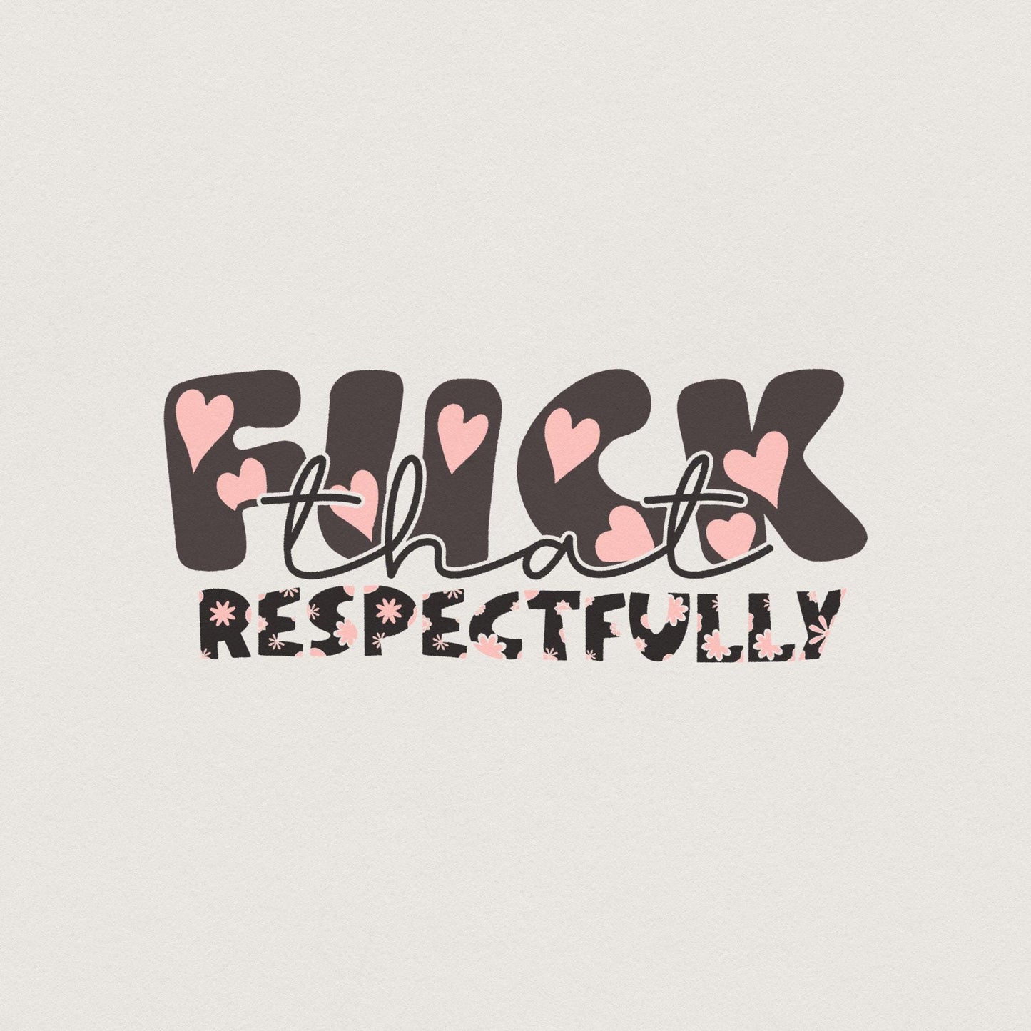 F*ck That Respectfully Adult Humor PNG, Snarky Png - 300 DPI Design for