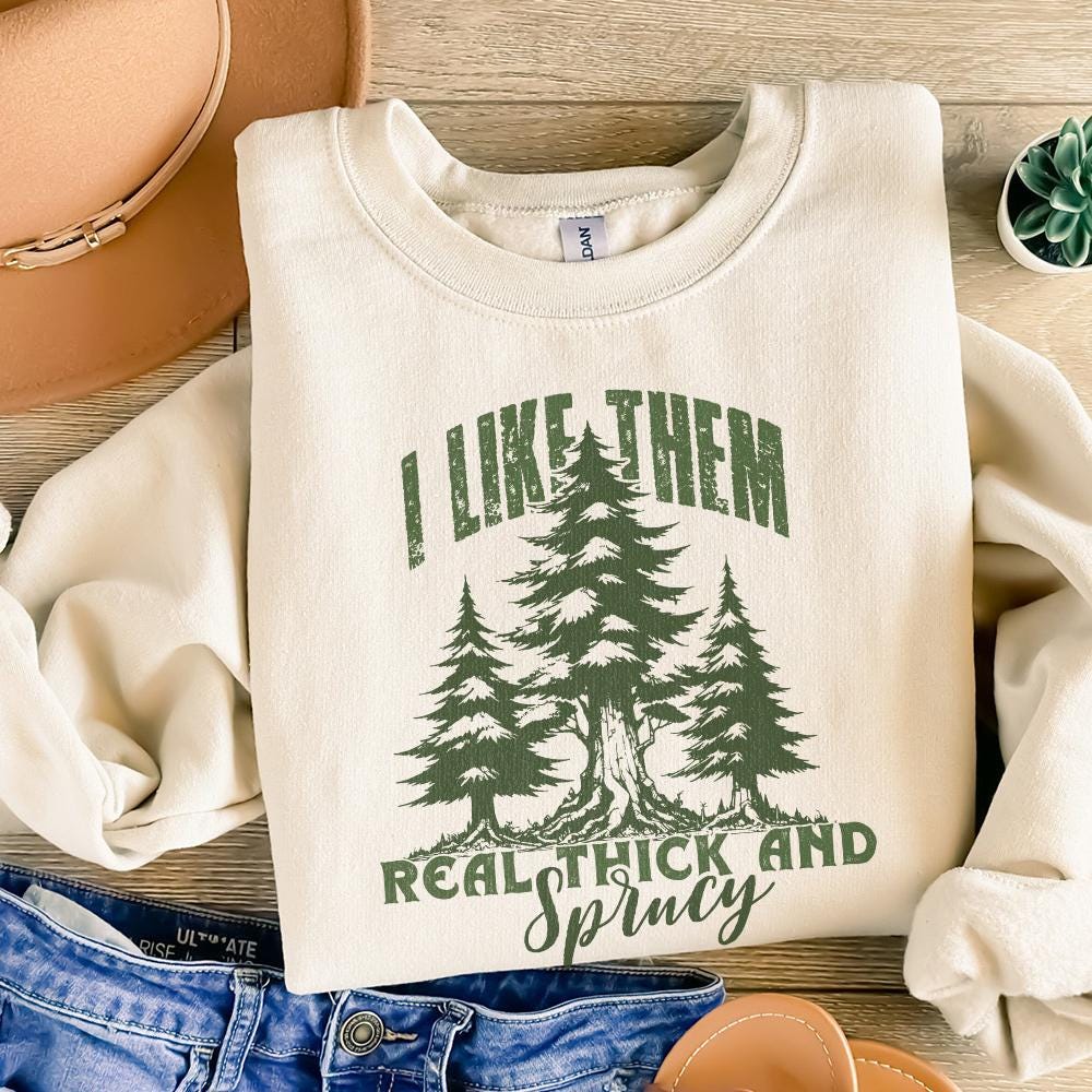 I Like Them Real Thick and Sprucy PNG, Christmas PNG - 300 DPI Design for