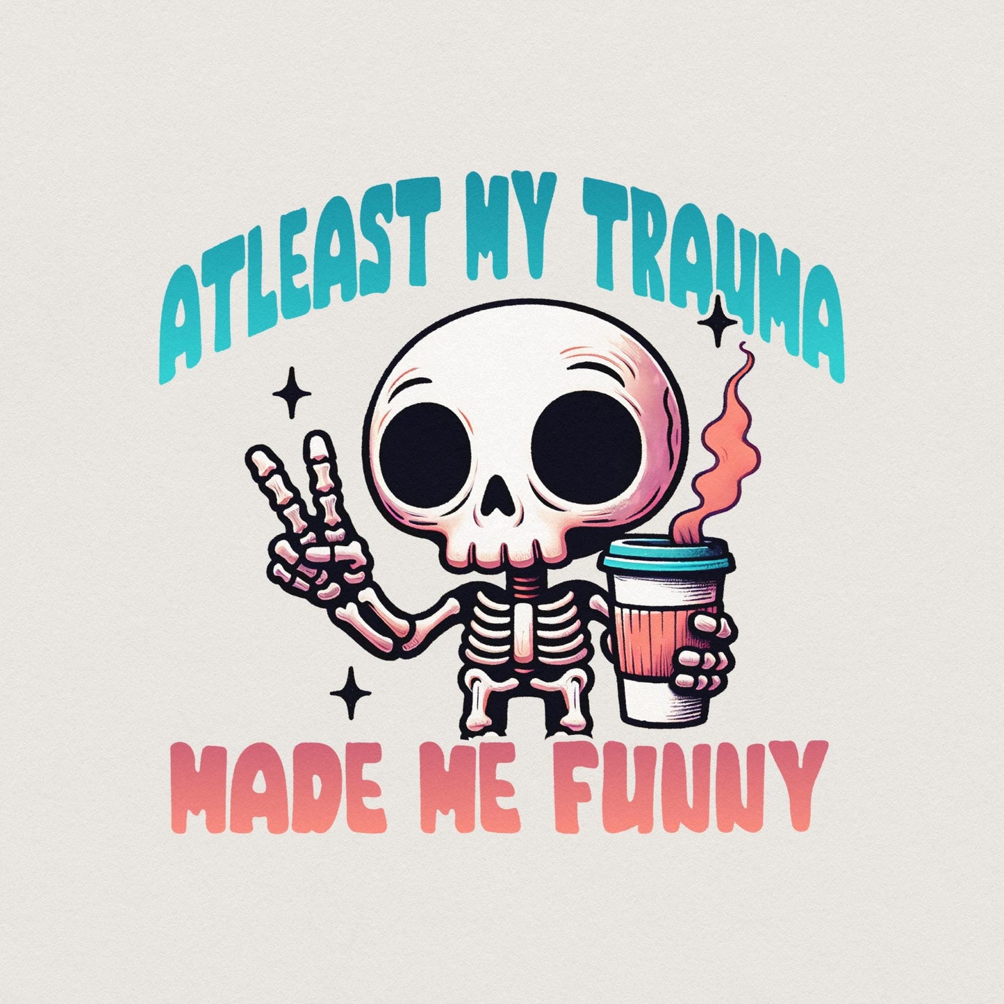 At Least My Trauma Made Me Funny Png, Funny Sublimation - 300 DPI Design