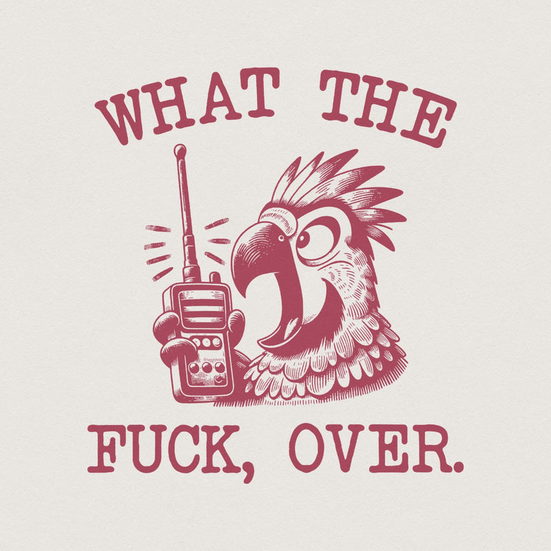 Distressed maroon illustration of a frustrated parrot holding a walkie talkie with the text What the Fuck, Over for sublimation and apparel.
