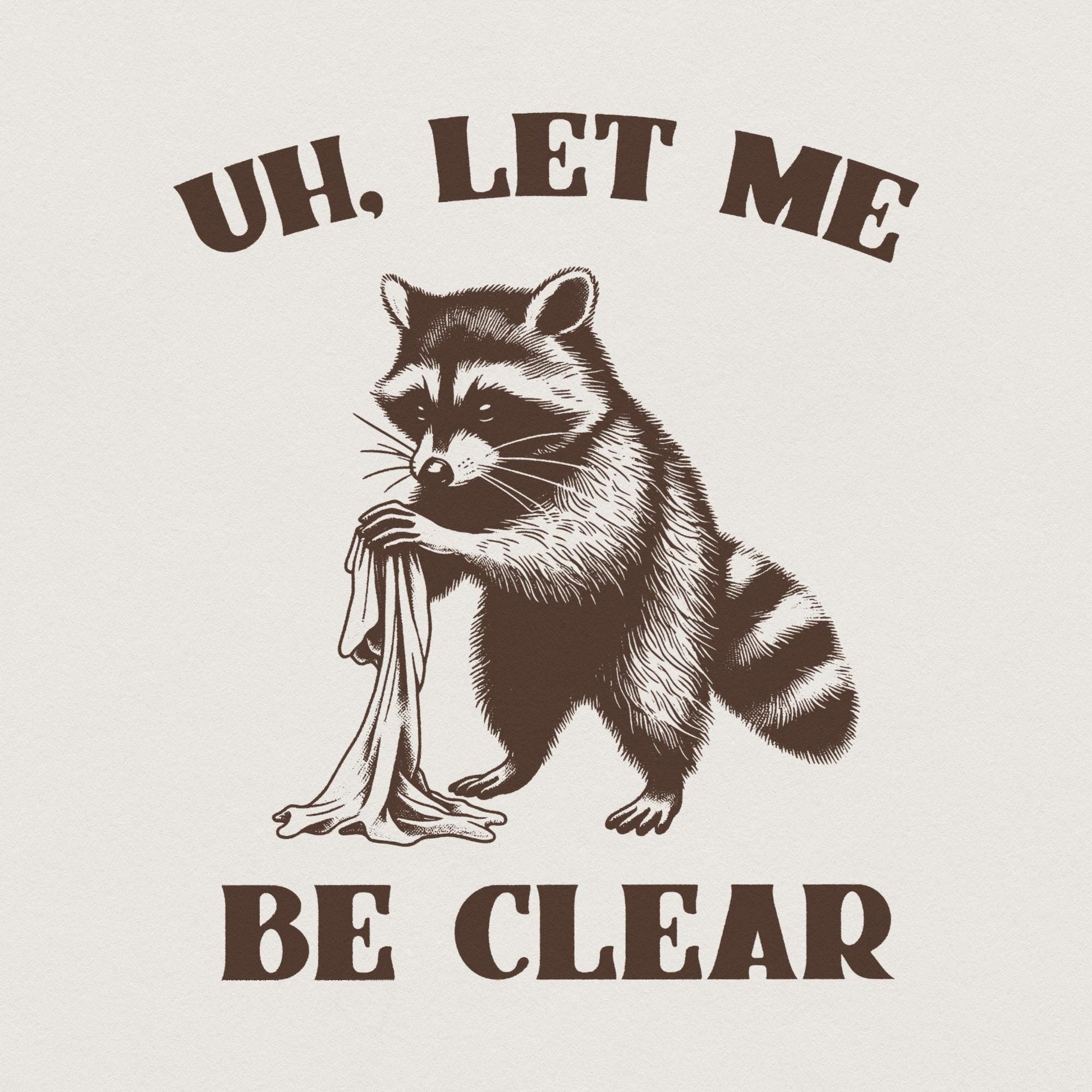 Uh Let Me Be Clear PNG, Cute Raccoon PNG - 300 DPI Design for T-Shirt