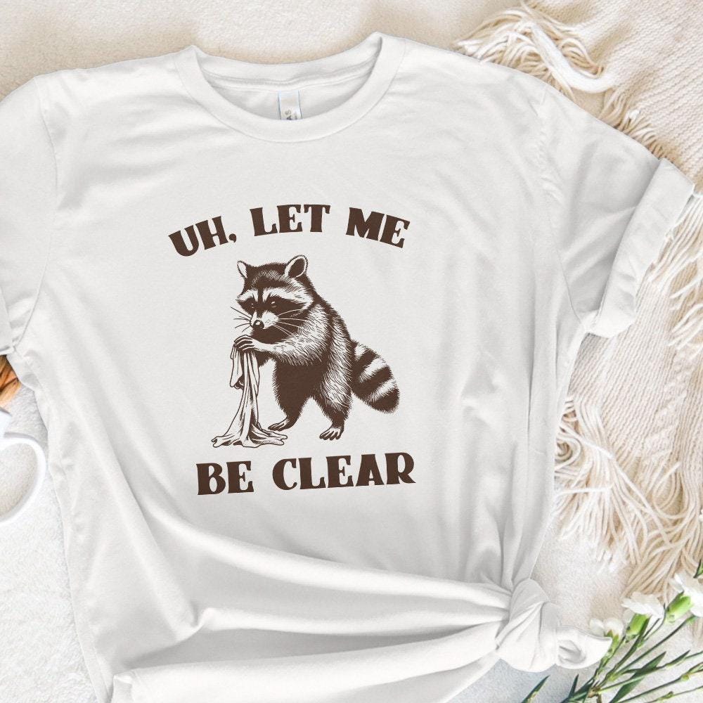 Uh Let Me Be Clear PNG, Cute Raccoon PNG - 300 DPI Design for T-Shirt