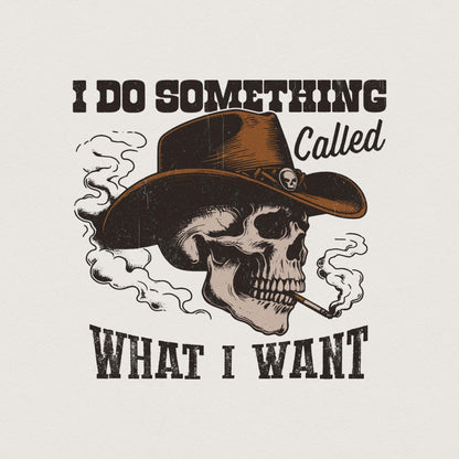 I Do A Thing Called What I Want PNG, Western Cowboy Skull Design - 300