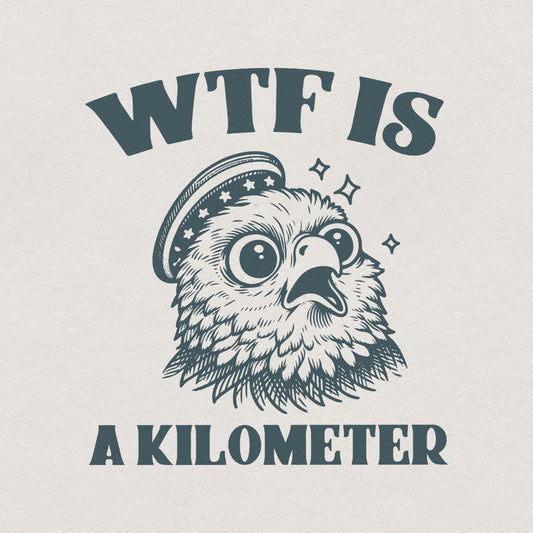WTF Kilometer Meme Design, American Quote - 300 DPI Design for T-Shirt