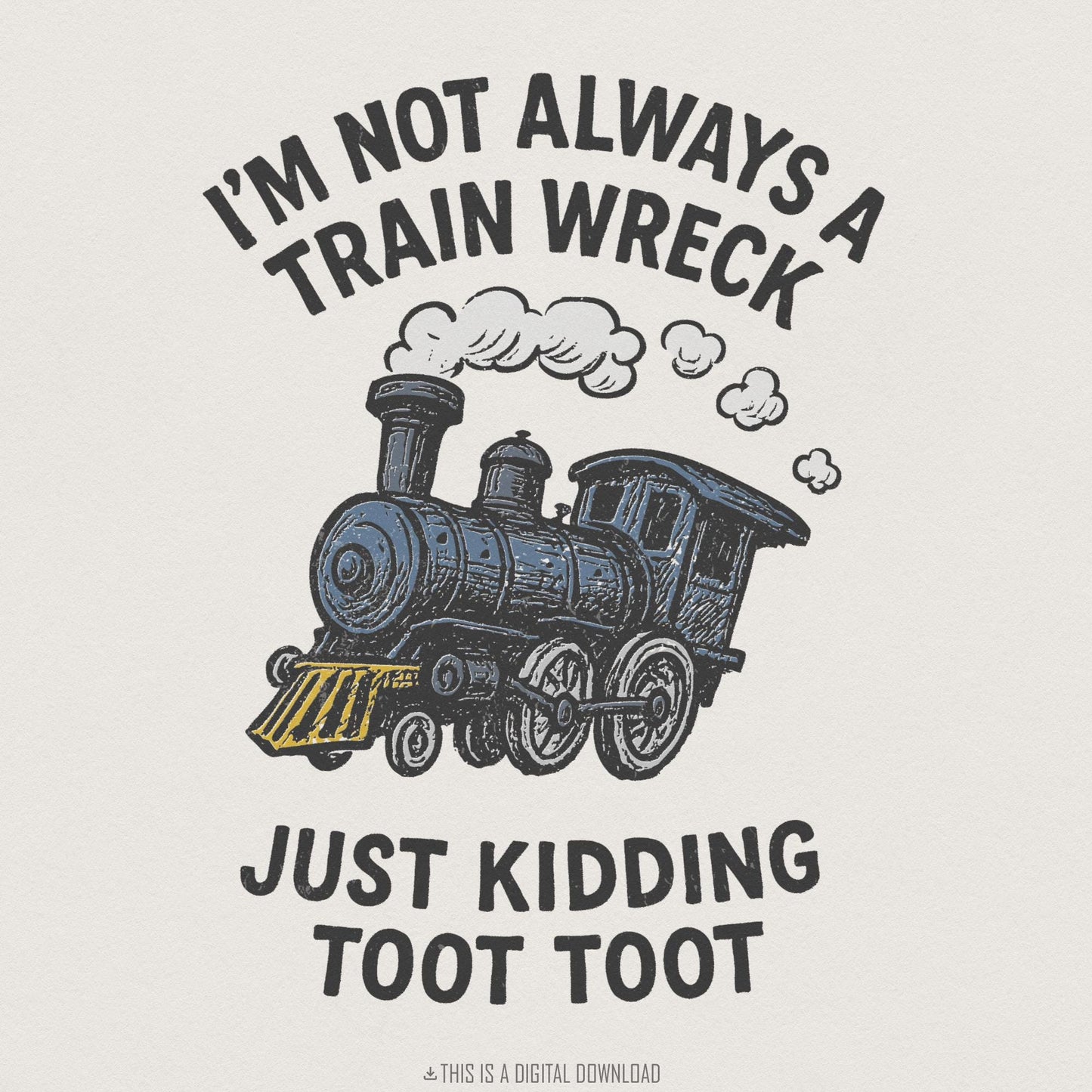 I'm Not Always a Train Wreck PNG, Just Kidding Toot Toot - 300 DPI Design